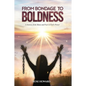 From Bondage to Boldness: A Journey From Abuse and Fear To God's Power - Paperback