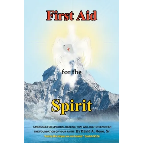 First Aid for the Spirit: A Message for Spiritual Healing, That Will Help Strengthen the Foundation of Your Faith - Paperback