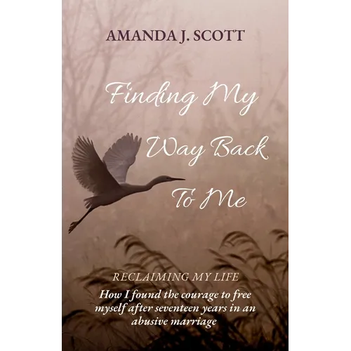 Finding My Way Back To Me: How I found the courage to free myself after seventeen years in an abusive marriage - Paperback