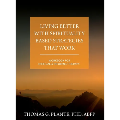 Living Better with Spirituality Based Strategies that Work: Workbook for Spiritually Informed Therapy - Hardcover