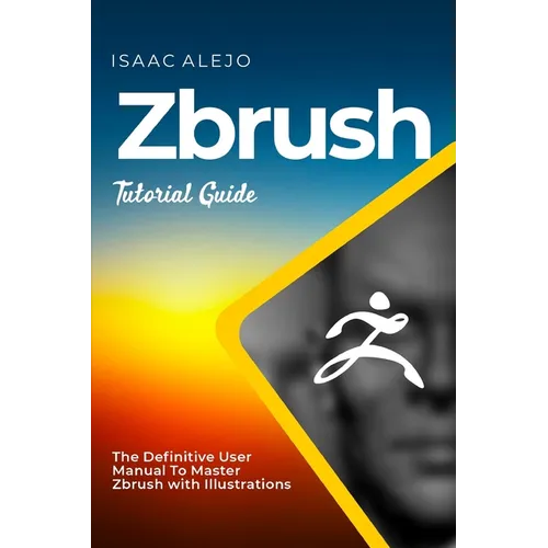 ZBrush Tutorial Guide: The Definitive User Manual To Master ZBrush with Illustrations - Paperback
