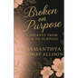 Broken on Purpose: A Journey from Pain to Purpose - Paperback