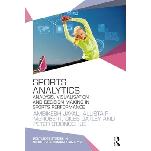 Sports Analytics: Analysis, Visualisation and Decision Making in Sports Performance - Paperback