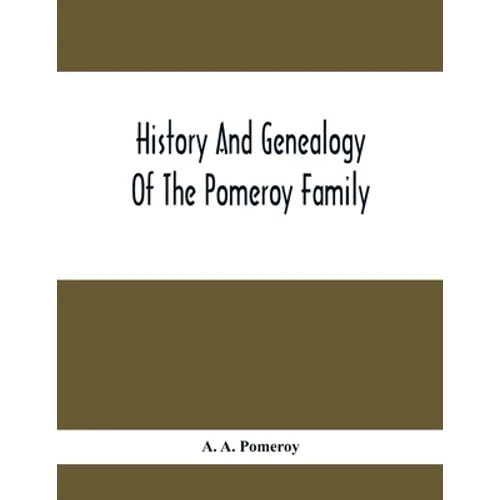 History And Genealogy Of The Pomeroy Family: Collateral Lines In Family; Normandy Great Britain And America; Comprising The Ancestors And Descendants - Paperback