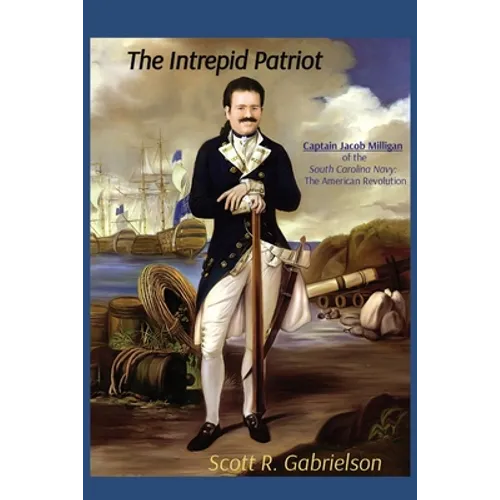 The Intrepid Patriot - Captain Jacob Milligan of the South Carolina Navy: The American Revolution - Paperback