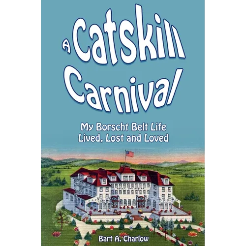 A Catskill Carnival: My Borscht Belt Life Lived, Lost and Loved - Paperback