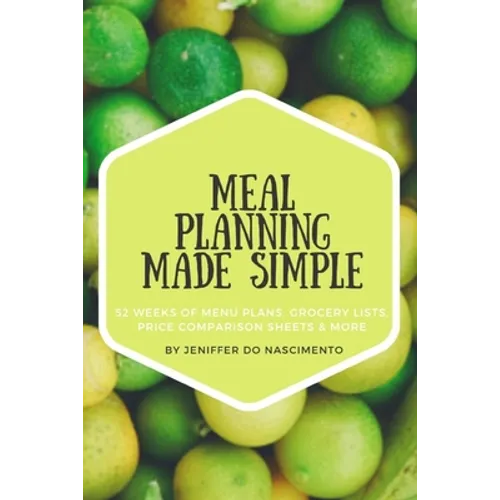 Meal Planning Made Simple: 52 Weeks of Menu Plans, Shopping Lists, Price Comparison Sheets, and More! - Paperback