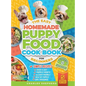 The Easy Homemade Puppy Food Cookbook for Beginners: Quick, Simple, All-Natural, Vet-Approved Recipes to Help Your Puppy Grow Strong, Healthy and Elim - Hardcover