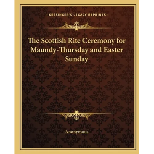 The Scottish Rite Ceremony for Maundy-Thursday and Easter Sunday - Paperback