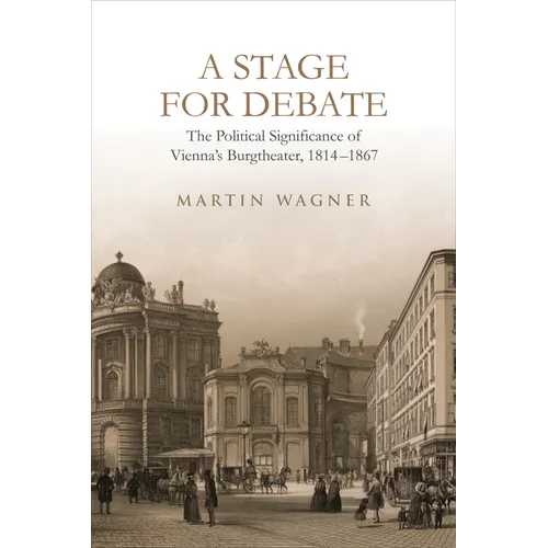 A Stage for Debate: The Political Significance of Vienna's Burgtheater, 1814-1867 - Hardcover