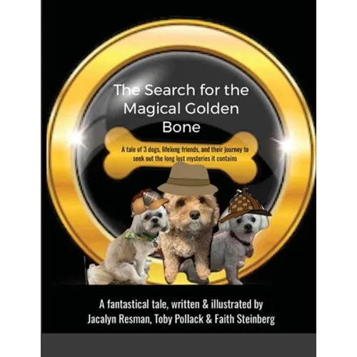 The Search for the Magical Golden Bone: A tale of 3 dogs, lifelong friends, and their journey to seek out the long-lost mysteries it contains - Paperback