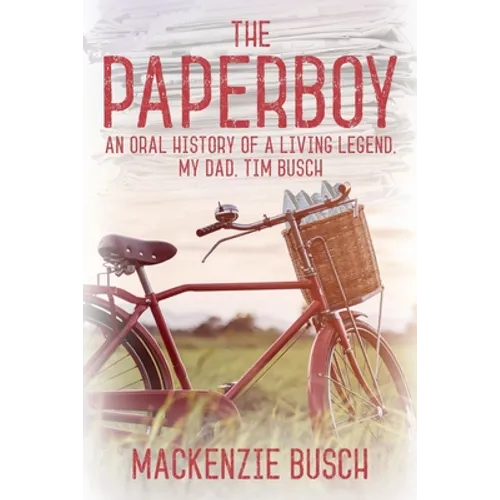 The Paperboy: An Oral History of a Living Legend, My Dad, Tim Busch - Paperback