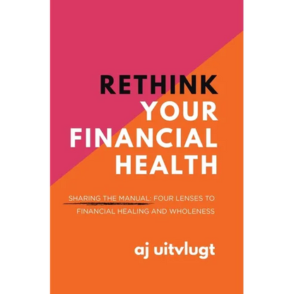 Rethink Your Financial Health: Sharing the Manual: Four Lenses to Financial Healing and Wholeness - Hardcover