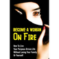 Become A Woman On Fire: How To Live Your Purpose-Driven Life Without Losing Your Family Or Yourself: The 4 Primary Laws Of Fire - Paperback