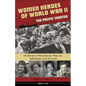 Women Heroes of World War II--The Pacific Theater: 15 Stories of Resistance, Rescue, Sabotage, and Survival Volume 18 - Hardcover