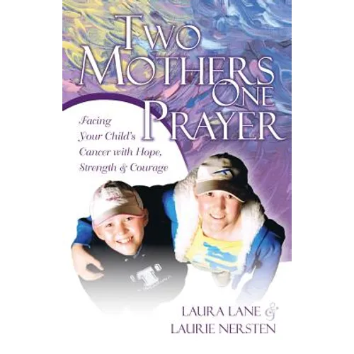 Two Mothers One Prayer: Facing Your Child's Cancer with Hope, Strength, and Courage - Paperback