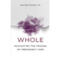 Whole: Navigating the Trauma of Pregnancy Loss - Paperback