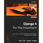 Django 4 for the Impatient: Learn the core concepts of Python web development with Django in one weekend - Paperback