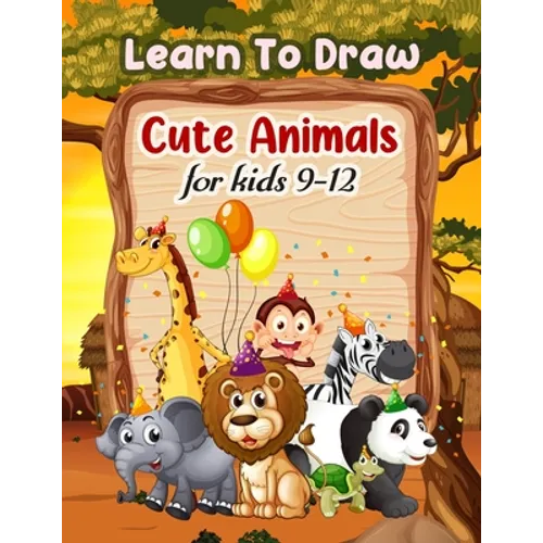 Learn To Draw Cute Animals For Kids 9-12 - Paperback