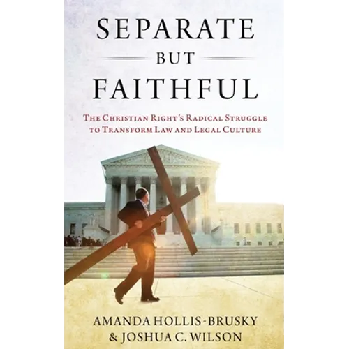 Separate But Faithful: The Christian Right's Radical Struggle to Transform Law & Legal Culture - Hardcover