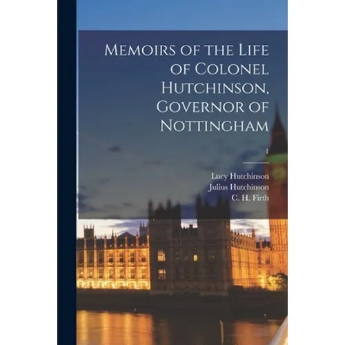 Memoirs of the Life of Colonel Hutchinson, Governor of Nottingham; 1 - Paperback