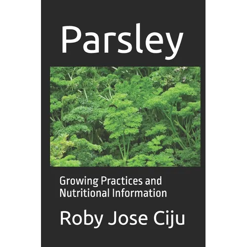 Parsley: Growing Practices and Nutritional Information - Paperback