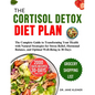 The Cortisol Detox Diet Plan: The Complete Guide to Transforming Your Health with Natural Strategies for Stress Relief, Hormonal Balance, and Optima - Paperback