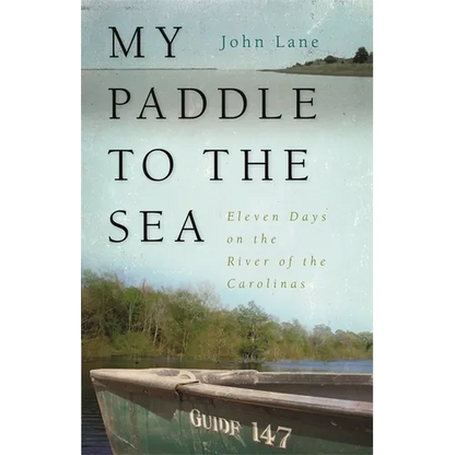 My Paddle to the Sea: Eleven Days on the River of the Carolinas - Paperback