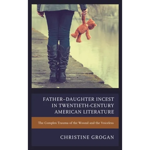 Father-Daughter Incest in Twentieth-Century American Literature: The Complex Trauma of the Wound and the Voiceless - Paperback