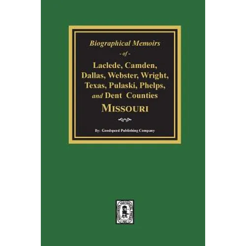 Biographical Memoirs of Laclede, Camden, Dallas, Webster, Wright, Texas, Pulaski, Phelps, and Dent Counties Missouri - Paperback