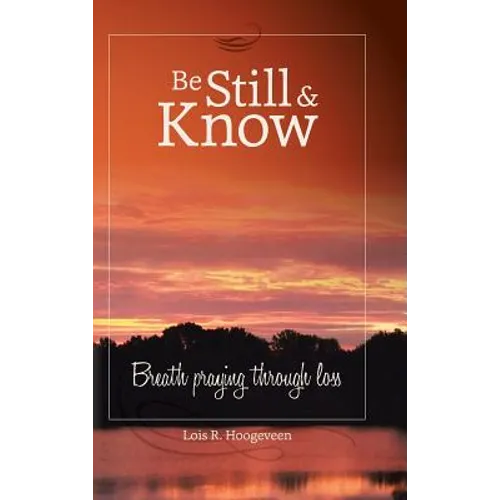 Be Still and Know: Breath Praying Through Loss - Hardcover