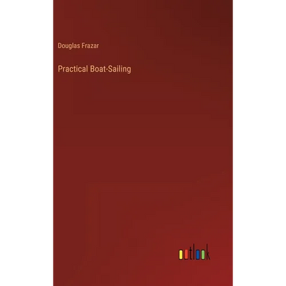 Practical Boat-Sailing - Hardcover