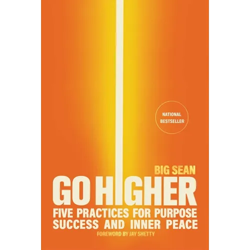 Go Higher: Five Practices for Purpose, Success, and Inner Peace - Hardcover