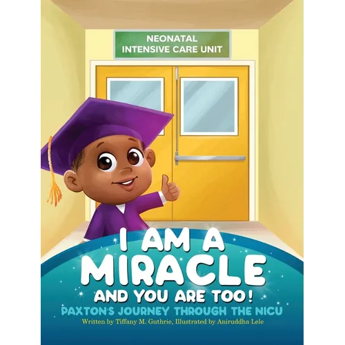 I Am A Miracle And You Are Too!: Paxton's Journey Through The NICU - Hardcover
