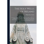 The Holy Wells of Ireland: Containing an Authentic Account of Those Various Places of Pilgrimage and Penance Which Are Still Annually Visited by - Paperback