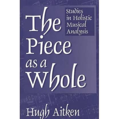 The Piece as a Whole: Studies in Holistic Musical Analysis - Paperback