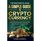 The New Digital Gold: A Simple Guide to Cryptocurrency: A Simple Guide to Cryptocurrency: A Beginner's Manual for Learning the Basics, Buying, Selling - Paperback