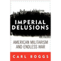 Imperial Delusions: American Militarism and Endless War - Hardcover