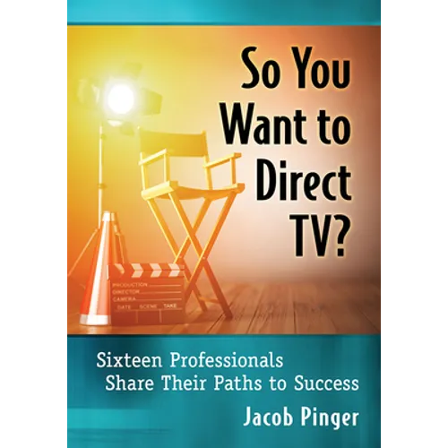 So You Want to Direct Tv?: Sixteen Professionals Share Their Paths to Success - Paperback