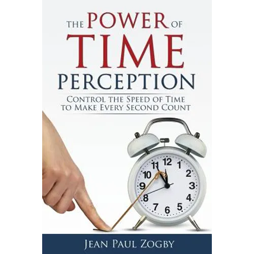 The Power of Time Perception: Control the Speed of Time to Make Every Second Count - Paperback