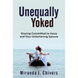 Unequally Yoked: Staying Committed to Jesus and Your Unbelieving Spouse - Paperback