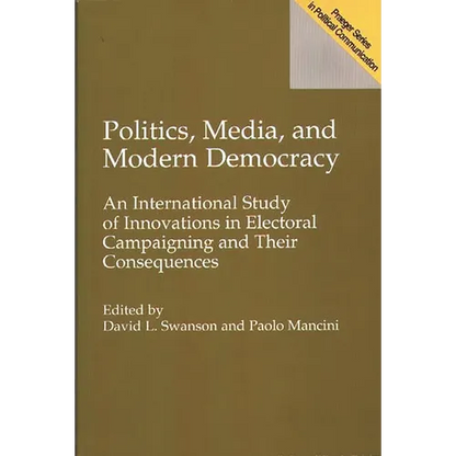 Politics, Media, and Modern Democracy: An International Study of Innovations in Electoral Campaigning and Their Consequences - Paperback