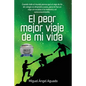 El Peor Mejor Viaje de Mi Vida: Cuando todo el mundo piensa que el viaje de fin de colegio es diversión y sexo, para mi fue un viaje sin escalas a la - Paperback