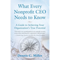 What Every Nonprofit CEO Needs to Know: A Guide to Achieving Your Organization's True Potential - Paperback
