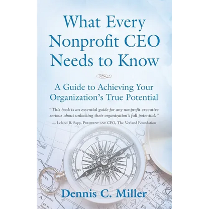 What Every Nonprofit CEO Needs to Know: A Guide to Achieving Your Organization's True Potential - Paperback