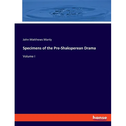 Specimens of the Pre-Shaksperean Drama: Volume I - Paperback