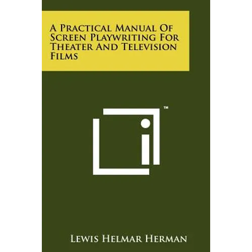 A Practical Manual Of Screen Playwriting For Theater And Television Films - Paperback