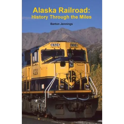 Alaska Railroad: History Through the Miles - Paperback