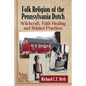 Folk Religion of the Pennsylvania Dutch: Witchcraft, Faith Healing and Related Practices - Paperback