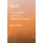 Dust: The Modern World in a Trillion Particles - Hardcover